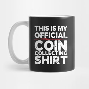 This Is My Official Coin Collecting Shirt Mug